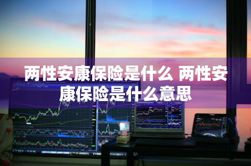 两性安康保险是什么 两性安康保险是什么意思