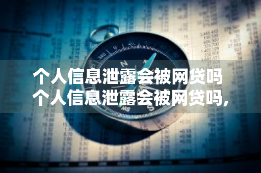 个人信息泄露会被网贷吗 个人信息泄露会被网贷吗,如何发现