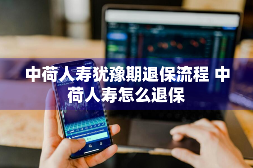 中荷人寿犹豫期退保流程 中荷人寿怎么退保