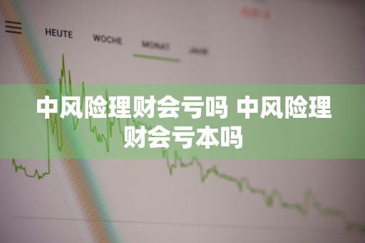 中风险理财会亏吗 中风险理财会亏本吗