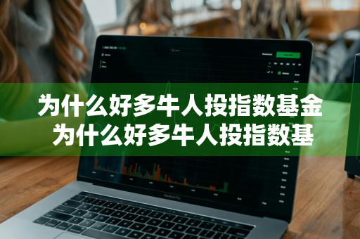 为什么好多牛人投指数基金 为什么好多牛人投指数基金呢