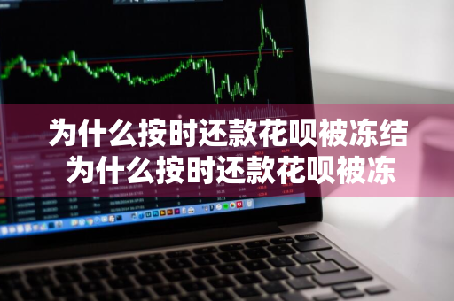 为什么按时还款花呗被冻结 为什么按时还款花呗被冻结了