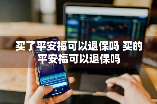 买了平安福可以退保吗 买的平安福可以退保吗