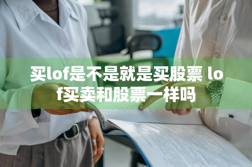 买lof是不是就是买股票 lof买卖和股票一样吗