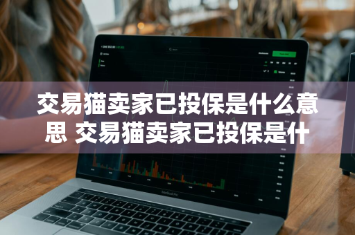交易猫卖家已投保是什么意思 交易猫卖家已投保是什么意思啊
