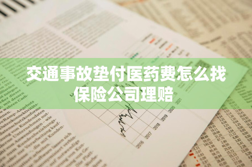 交通事故垫付医药费怎么找保险公司理赔 