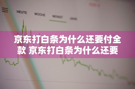 京东打白条为什么还要付全款 京东打白条为什么还要付全款呢