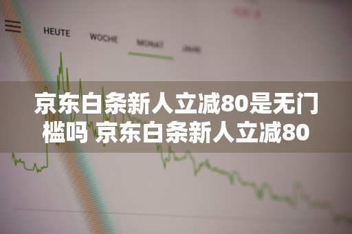 京东白条新人立减80是无门槛吗 京东白条新人立减80是无门槛吗是真的吗