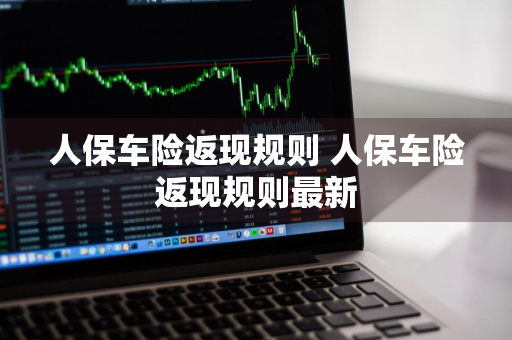人保车险返现规则 人保车险返现规则最新