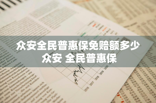众安全民普惠保免赔额多少 众安 全民普惠保