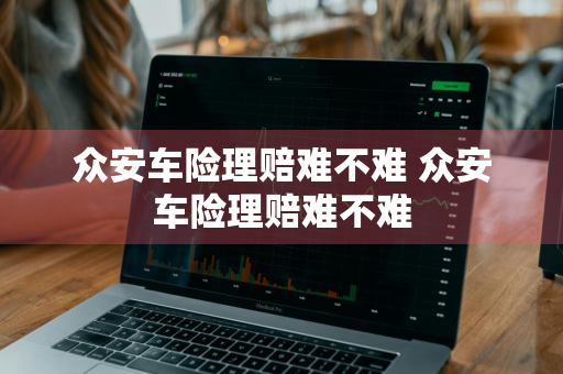 众安车险理赔难不难 众安车险理赔难不难