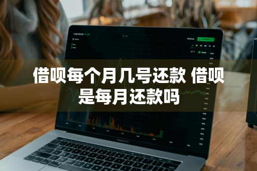 借呗每个月几号还款 借呗是每月还款吗
