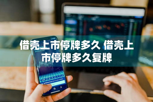 借壳上市停牌多久 借壳上市停牌多久复牌