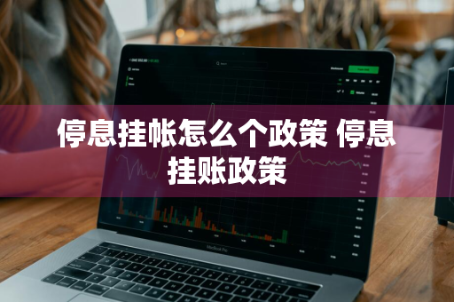 停息挂帐怎么个政策 停息挂账政策