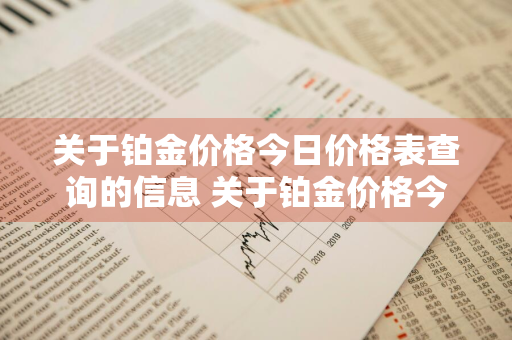 关于铂金价格今日价格表查询的信息 关于铂金价格今日价格表查询的信息有哪些