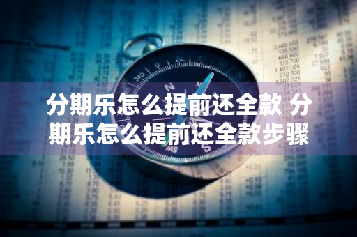 分期乐怎么提前还全款 分期乐怎么提前还全款步骤
