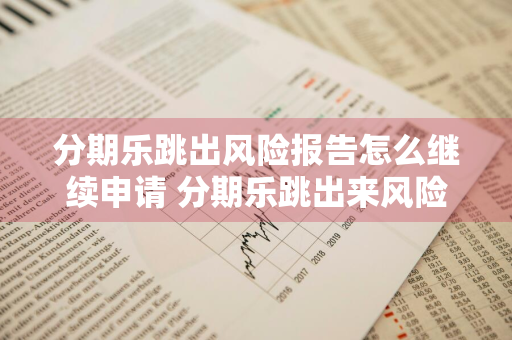 分期乐跳出风险报告怎么继续申请 分期乐跳出来风险报告