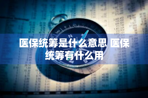 医保统筹是什么意思 医保统筹有什么用