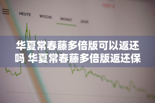 华夏常春藤多倍版可以返还吗 华夏常春藤多倍版返还保费吗