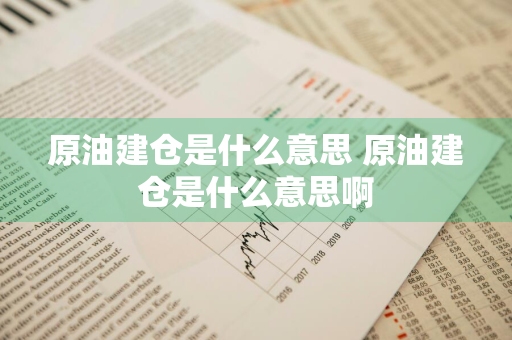 原油建仓是什么意思 原油建仓是什么意思啊