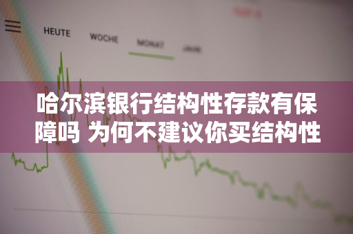 哈尔滨银行结构性存款有保障吗 为何不建议你买结构性存款