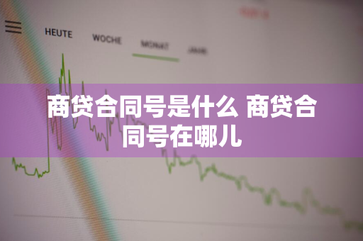 商贷合同号是什么 商贷合同号在哪儿