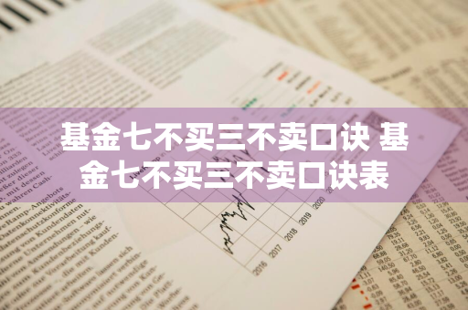 基金七不买三不卖口诀 基金七不买三不卖口诀表