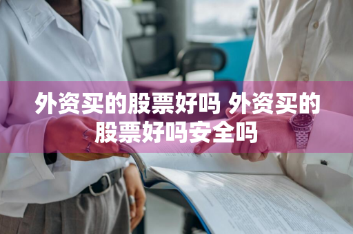 外资买的股票好吗 外资买的股票好吗安全吗
