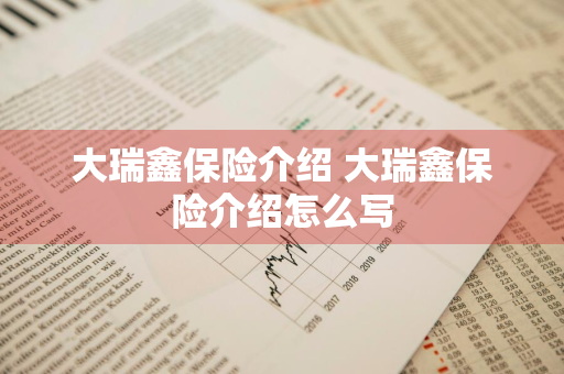 大瑞鑫保险介绍 大瑞鑫保险介绍怎么写