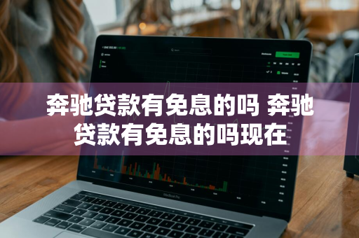 奔驰贷款有免息的吗 奔驰贷款有免息的吗现在