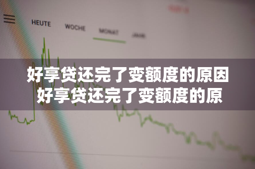 好享贷还完了变额度的原因 好享贷还完了变额度的原因是什么