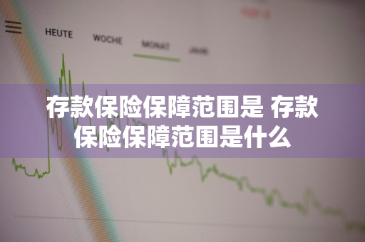 存款保险保障范围是 存款保险保障范围是什么