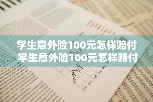 学生意外险100元怎样赔付 学生意外险100元怎样赔付 赔付范围