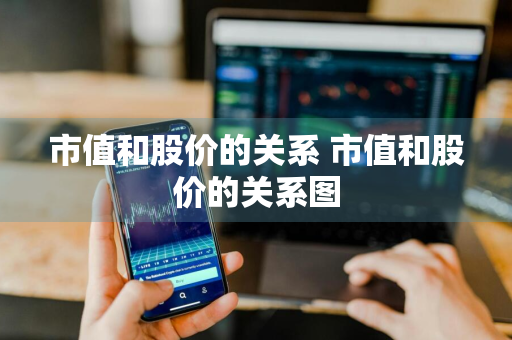 市值和股价的关系 市值和股价的关系图