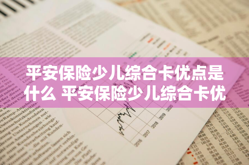 平安保险少儿综合卡优点是什么 平安保险少儿综合卡优点是什么
