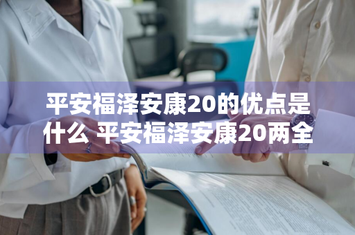 平安福泽安康20的优点是什么 平安福泽安康20两全保险