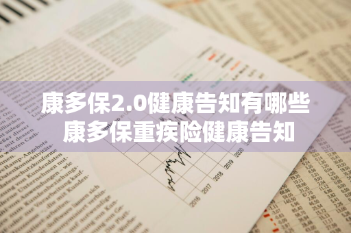 康多保2.0健康告知有哪些 康多保重疾险健康告知