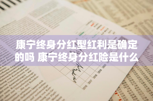 康宁终身分红型红利是确定的吗 康宁终身分红险是什么意思