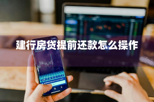 建行房贷提前还款怎么操作 