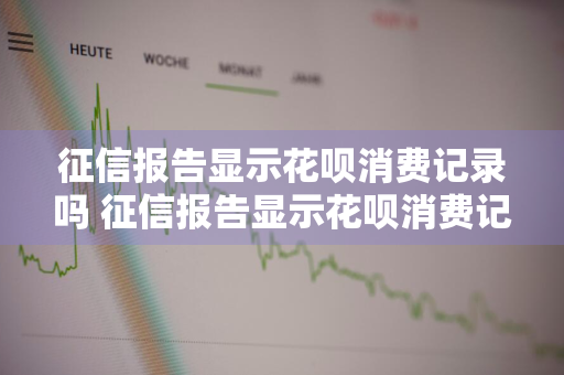 征信报告显示花呗消费记录吗 征信报告显示花呗消费记录吗2020年