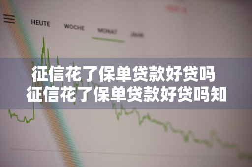 征信花了保单贷款好贷吗 征信花了保单贷款好贷吗知乎