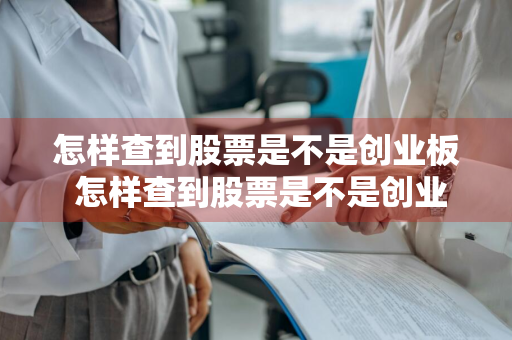 怎样查到股票是不是创业板 怎样查到股票是不是创业板的