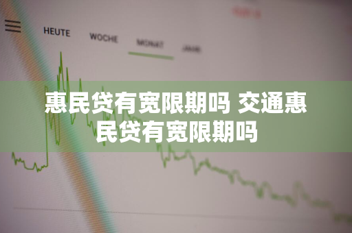 惠民贷有宽限期吗 交通惠民贷有宽限期吗