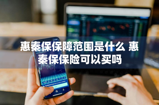 惠秦保保障范围是什么 惠秦保保险可以买吗