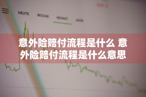 意外险赔付流程是什么 意外险赔付流程是什么意思