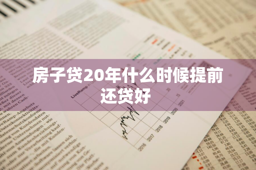 房子贷20年什么时候提前还贷好 