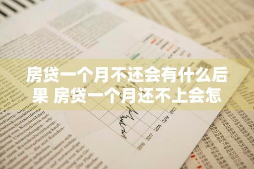 房贷一个月不还会有什么后果 房贷一个月还不上会怎样