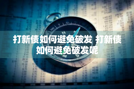 打新债如何避免破发 打新债如何避免破发呢