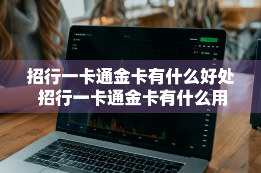 招行一卡通金卡有什么好处 招行一卡通金卡有什么用