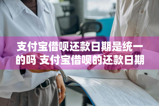 支付宝借呗还款日期是统一的吗 支付宝借呗的还款日期都一样吗
